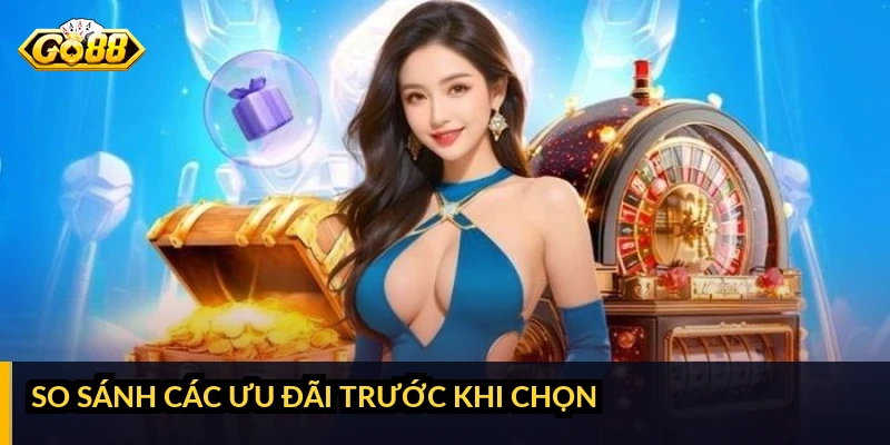 So sánh các ưu đãi trước khi chọn