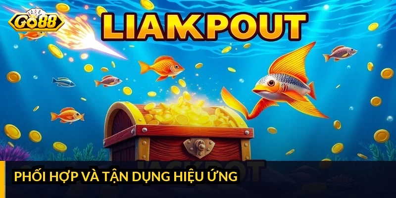 Phối hợp và tận dụng hiệu ứng