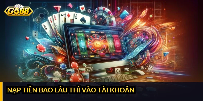 Nạp tiền bao lâu thì vào tài khoản