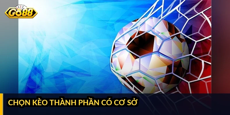 Chọn kèo thành phần có cơ sở